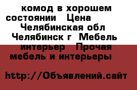 комод в хорошем состоянии › Цена ­ 2 200 - Челябинская обл., Челябинск г. Мебель, интерьер » Прочая мебель и интерьеры   